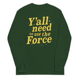 Y'all Need To Use The Force Unisex Long Sleeve Tee