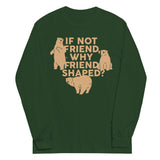 If Not Friend, Why Friend Shaped? Unisex Long Sleeve Tee