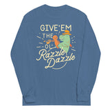 Give'em The Ol' Razzle Dazzle Unisex Long Sleeve Tee