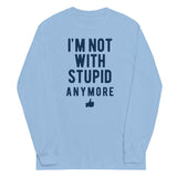 I'm Not With Stupid Anymore Unisex Long Sleeve Tee