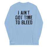 I Ain't Got Time To Bleed Unisex Long Sleeve Tee