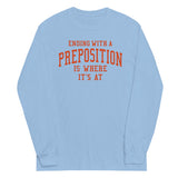 Ending With A Preposition Is Where It's At Unisex Long Sleeve Tee