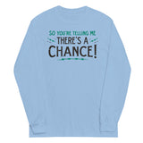 So You're Telling Me There's A Chance Unisex Long Sleeve Tee