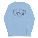 Don't Act Not Impressed Unisex Long Sleeve Tee