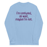 I'm Confused, Oh Wait Unisex Long Sleeve Tee
