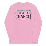 So You're Telling Me There's A Chance Unisex Long Sleeve Tee