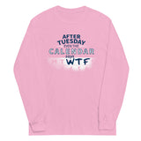 After Tuesday Even The Calendar Says WTF Unisex Long Sleeve Tee