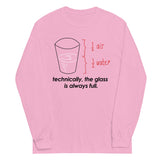 Technically, The Glass Is Always Full Unisex Long Sleeve Tee