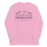 Don't Act Not Impressed Unisex Long Sleeve Tee