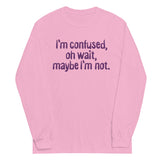 I'm Confused, Oh Wait Unisex Long Sleeve Tee