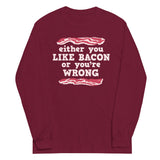 Either You Like Bacon Or You're Wrong Unisex Long Sleeve Tee