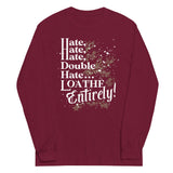 Hate, Hate, Hate, Double Hate. Loathe Entirely! Unisex Long Sleeve Tee