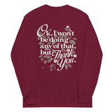 Ok, I Won't Be Doing Any Of That, But Thank You Unisex Long Sleeve Tee