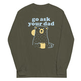 Go Ask Your Dad Unisex Long Sleeve Tee