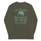 I'm Quiet Because My Head Is Loud Unisex Long Sleeve Tee