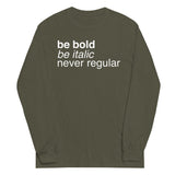 Be Bold Be Italic Never Regular Unisex Long Sleeve Tee