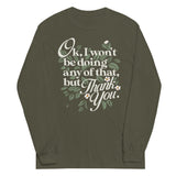 Ok, I Won't Be Doing Any Of That, But Thank You Unisex Long Sleeve Tee