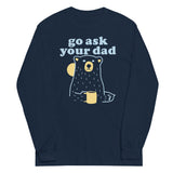 Go Ask Your Dad Unisex Long Sleeve Tee