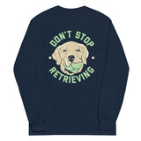 Don't Stop Retrieving Unisex Long Sleeve Tee