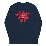 Don't Dream It Be It Unisex Long Sleeve Tee