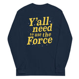 Y'all Need To Use The Force Unisex Long Sleeve Tee
