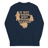 If Not Friend, Why Friend Shaped? Unisex Long Sleeve Tee