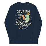 Give'em The Ol' Razzle Dazzle Unisex Long Sleeve Tee
