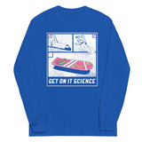 Get On It Science Unisex Long Sleeve Tee