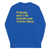 Friends Don't Let Friends Use Comic Sans Unisex Long Sleeve Tee