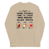 Good Things Come To Those Who Break Clay Pots Unisex Long Sleeve Tee