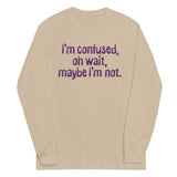 I'm Confused, Oh Wait Unisex Long Sleeve Tee