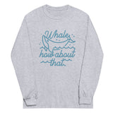 Whale How About That Unisex Long Sleeve Tee