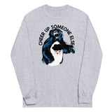 Cheer Up Someone Else Unisex Long Sleeve Tee