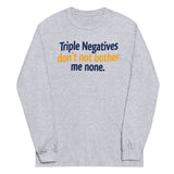 Triple Negatives Don't Not Bother Me None Unisex Long Sleeve Tee