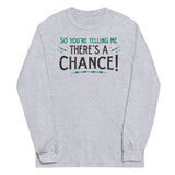 So You're Telling Me There's A Chance Unisex Long Sleeve Tee