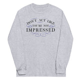 Don't Act Not Impressed Unisex Long Sleeve Tee