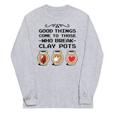 Good Things Come To Those Who Break Clay Pots Unisex Long Sleeve Tee
