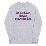 I'm Confused, Oh Wait Unisex Long Sleeve Tee