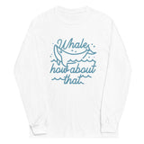 Whale How About That Unisex Long Sleeve Tee