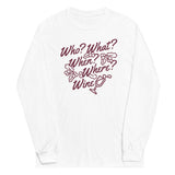 Who? What? When? Where? Wine? Unisex Long Sleeve Tee