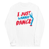 I Just Wanna Dance Unisex Long Sleeve Tee