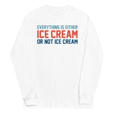 Everything Is Ice Cream Or Not Ice Cream Unisex Long Sleeve Tee