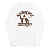 Watch Me Whip Unisex Long Sleeve Tee