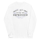 Don't Act Not Impressed Unisex Long Sleeve Tee