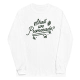 Shall We Promenade? Unisex Long Sleeve Tee