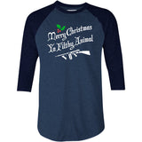 Merry Christmas Ya Filthy Animal - 3/4 Sleeve Raglan T-Shirt