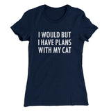 I Would But I Have Plans With My Cat Women's T-Shirt