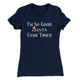 Iâ€™m So Good Santa Came Twice Women's T-Shirt
