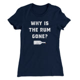 Why Is The Rum Gone Women's T-Shirt