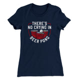Thereâ€™s No Crying In Beer Pong Women's T-Shirt